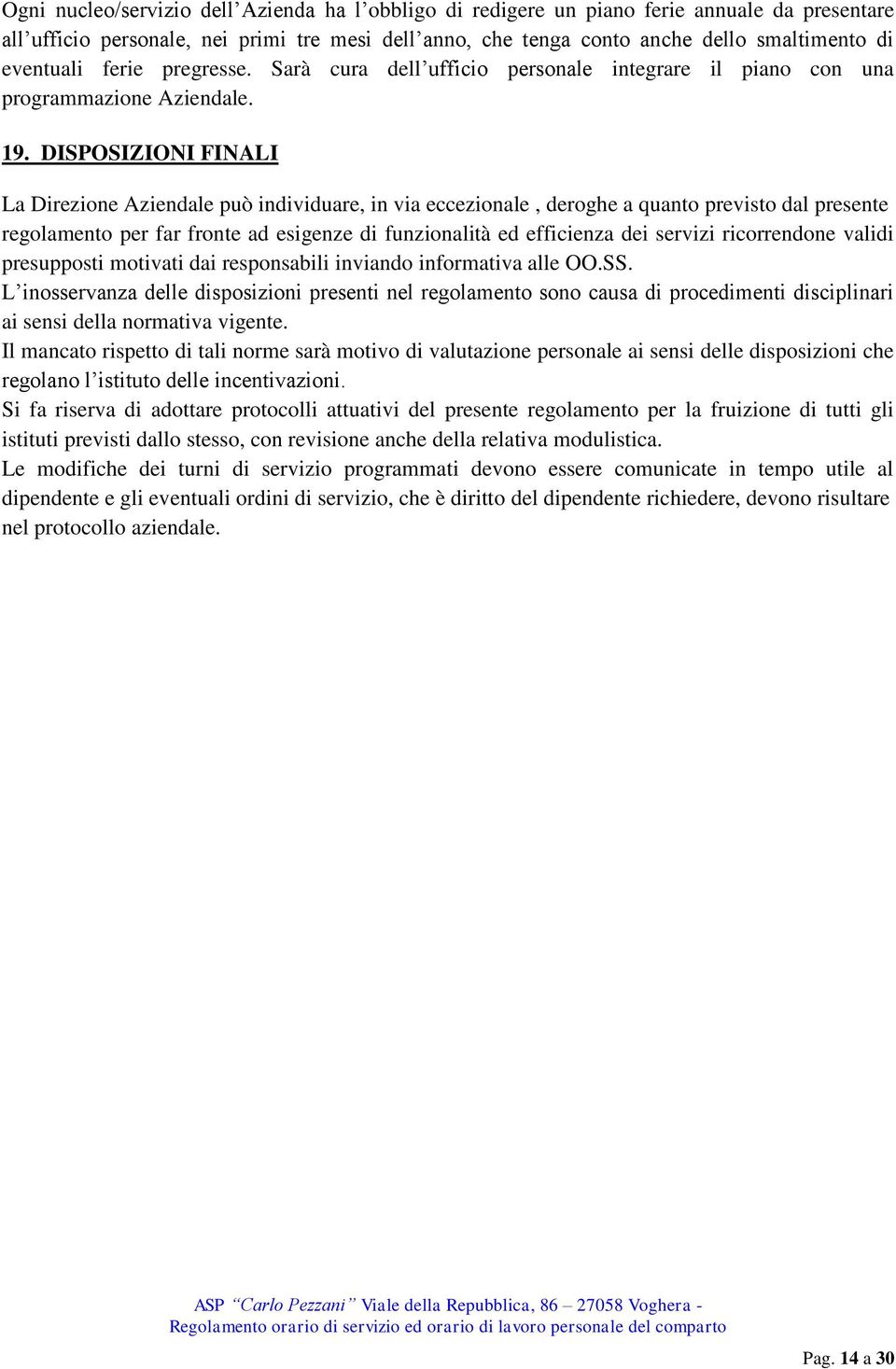 DISPOSIZIONI FINALI La Direzione Aziendale può individuare, in via eccezionale, deroghe a quanto previsto dal presente regolamento per far fronte ad esigenze di funzionalità ed efficienza dei servizi