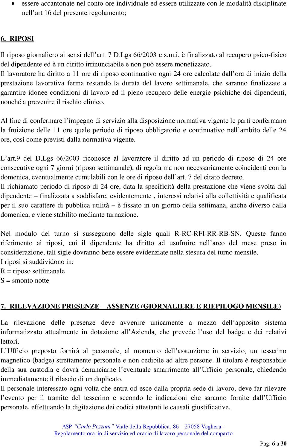 Il lavoratore ha diritto a 11 ore di riposo continuativo ogni 24 ore calcolate dall ora di inizio della prestazione lavorativa ferma restando la durata del lavoro settimanale, che saranno finalizzate