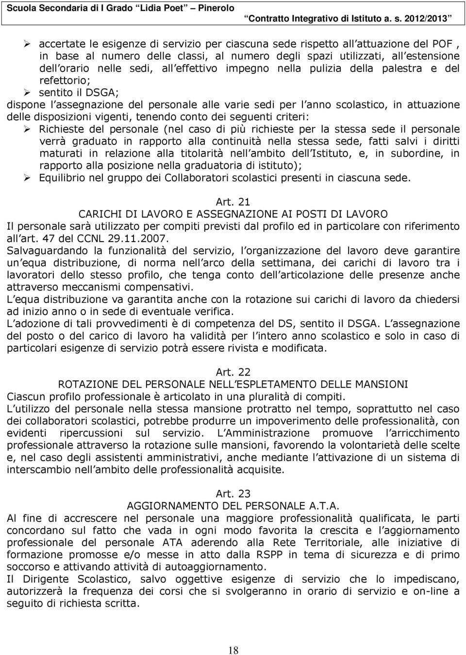 tenendo conto dei seguenti criteri: Richieste del personale (nel caso di più richieste per la stessa sede il personale verrà graduato in rapporto alla continuità nella stessa sede, fatti salvi i