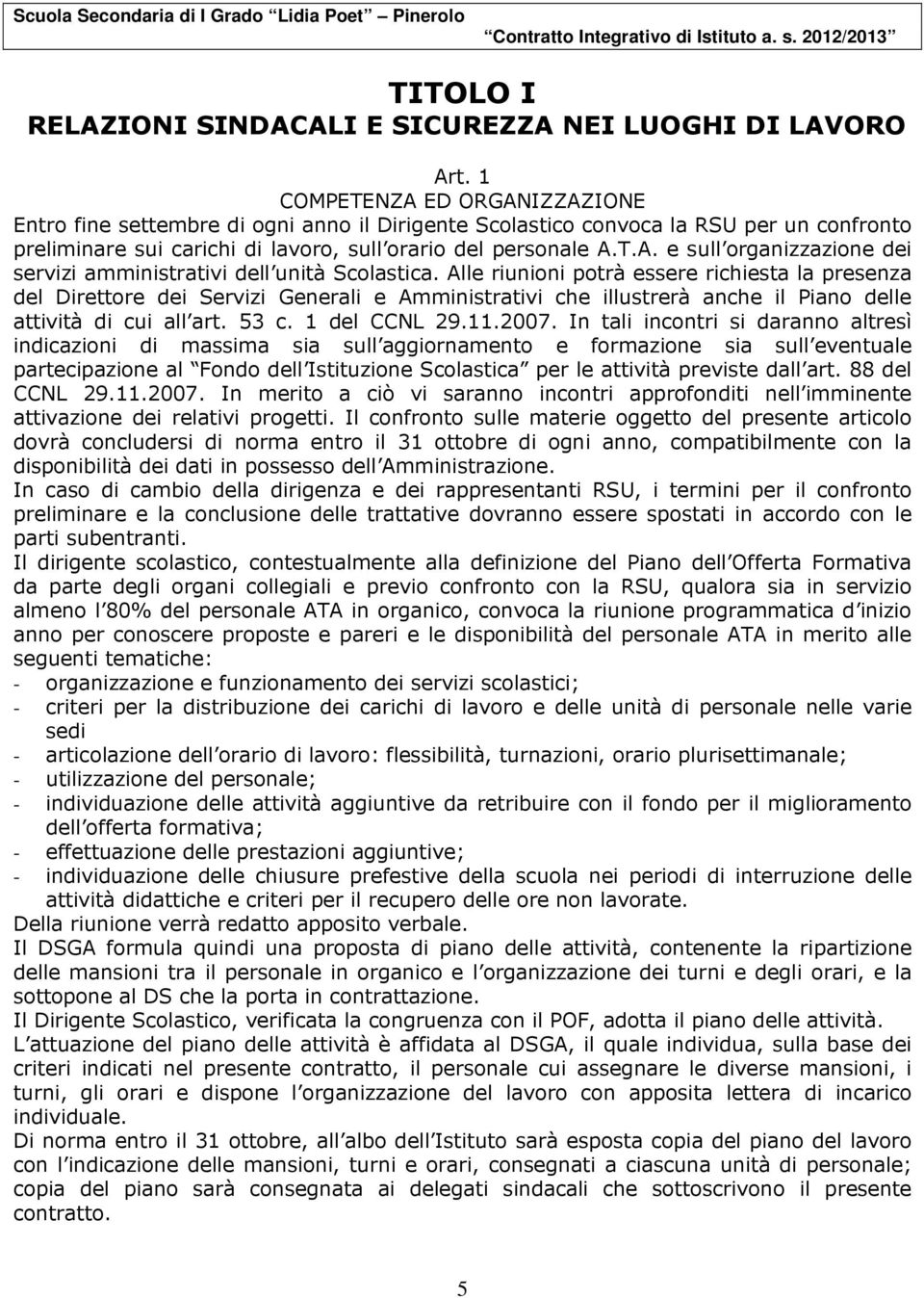 Alle riunioni potrà essere richiesta la presenza del Direttore dei Servizi Generali e Amministrativi che illustrerà anche il Piano delle attività di cui all art. 53 c. 1 del CCNL 29.11.2007.