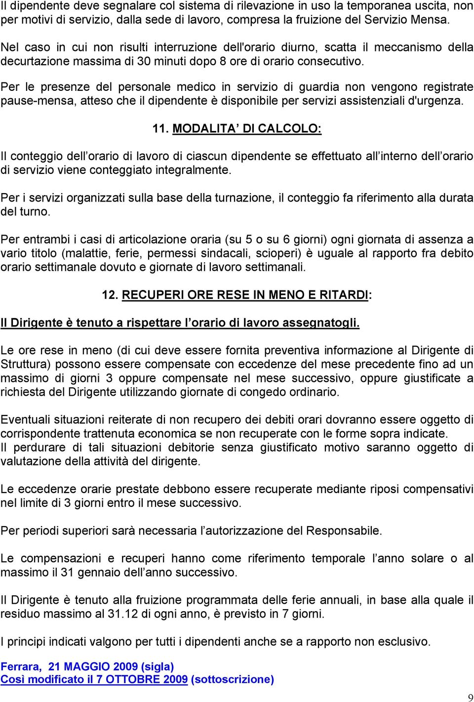 Per le presenze del personale medico in servizio di guardia non vengono registrate pause-mensa, atteso che il dipendente è disponibile per servizi assistenziali d'urgenza. 11.