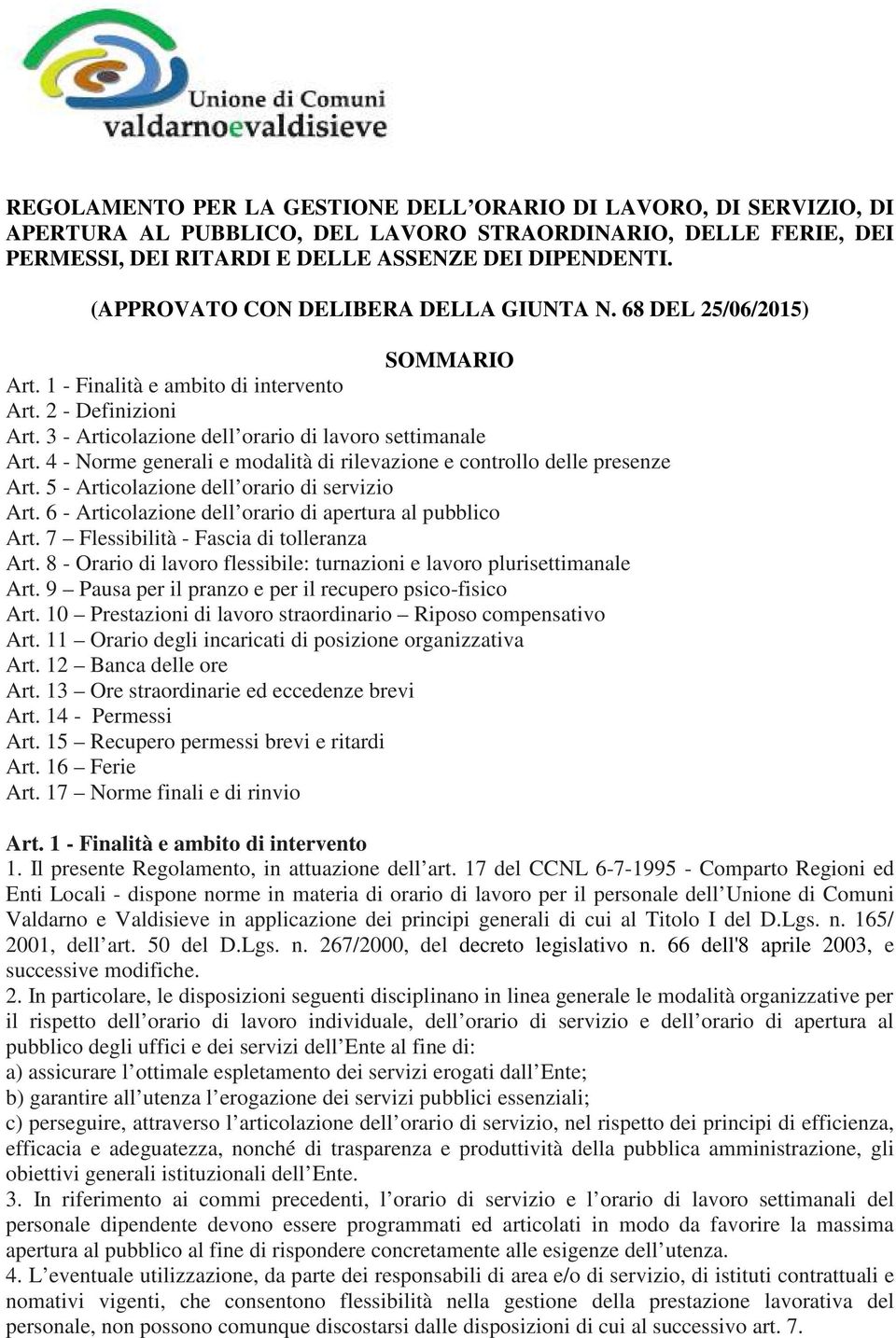 4 - Norme generali e modalità di rilevazione e controllo delle presenze Art. 5 - Articolazione dell orario di servizio Art. 6 - Articolazione dell orario di apertura al pubblico Art.