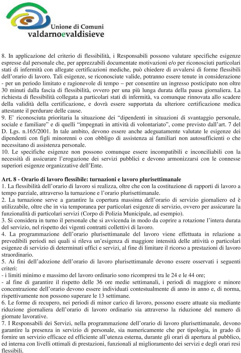 Tali esigenze, se riconosciute valide, potranno essere tenute in considerazione - per un periodo limitato e ragionevole di tempo per consentire un ingresso posticipato non oltre 30 minuti dalla