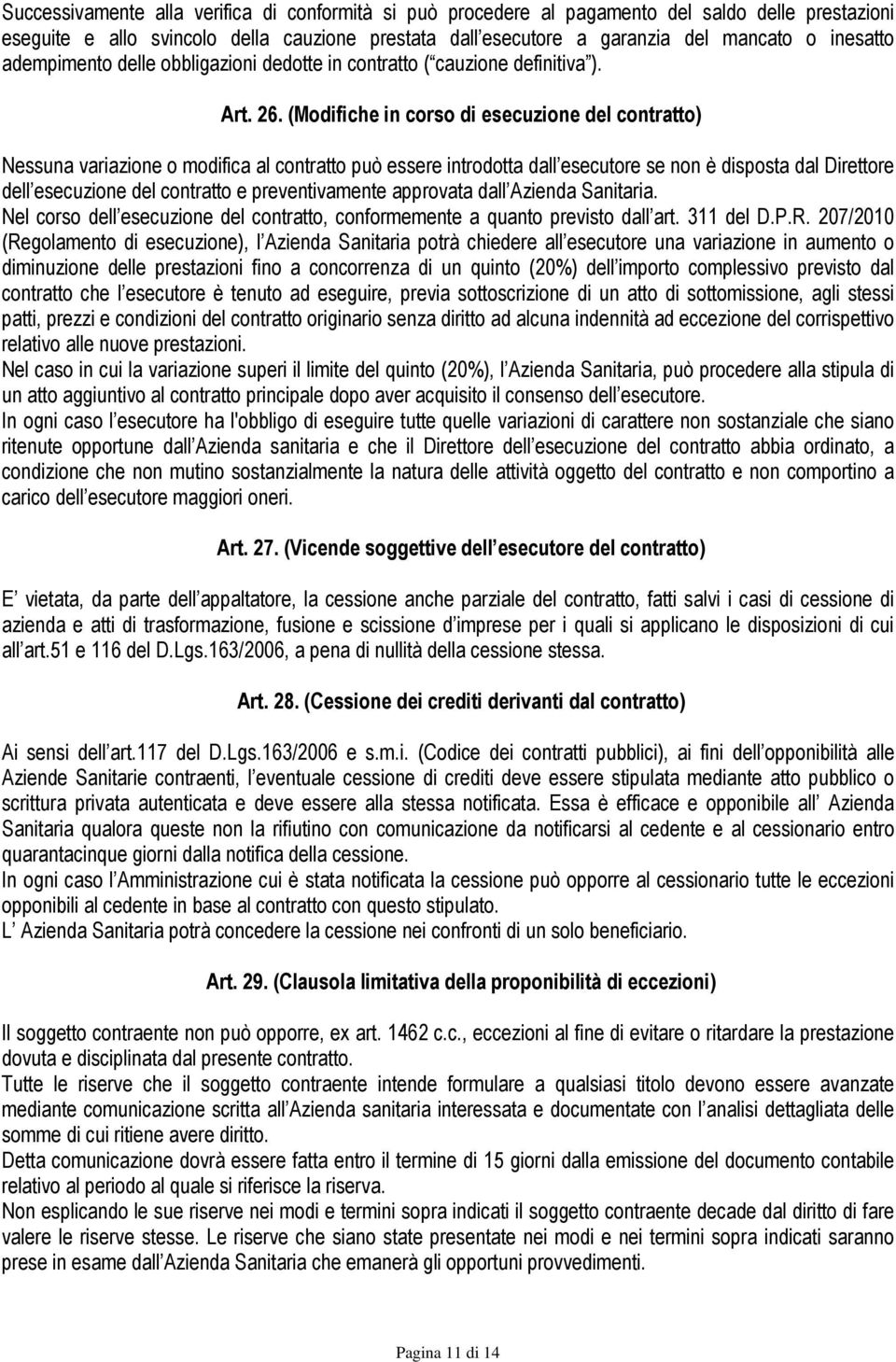 (Modifiche in corso di esecuzione del contratto) Nessuna variazione o modifica al contratto può essere introdotta dall esecutore se non è disposta dal Direttore dell esecuzione del contratto e