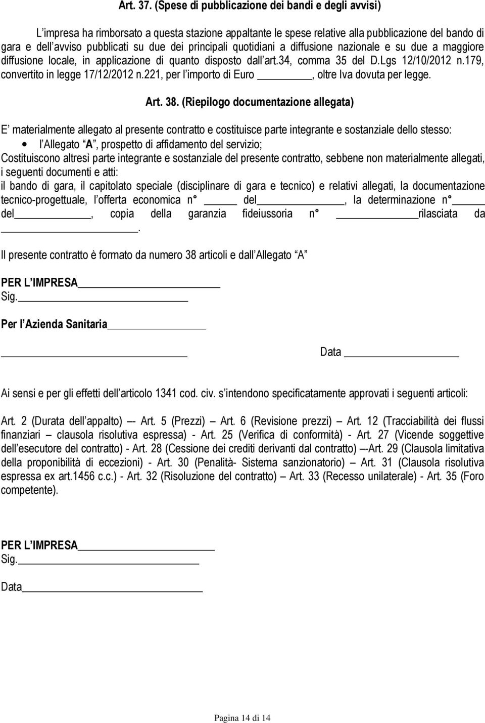 principali quotidiani a diffusione nazionale e su due a maggiore diffusione locale, in applicazione di quanto disposto dall art.34, comma 35 del D.Lgs 12/10/2012 n.