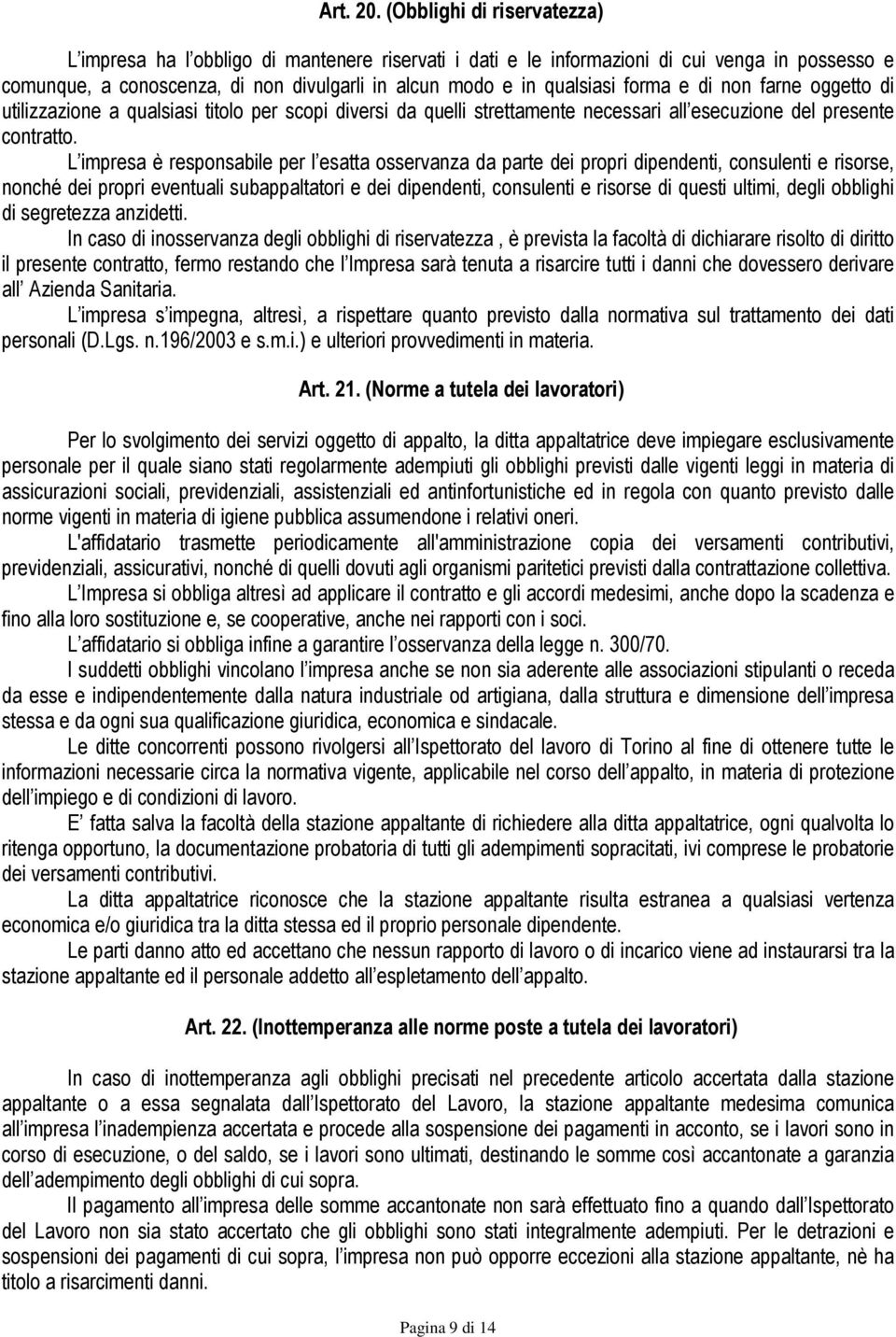 forma e di non farne oggetto di utilizzazione a qualsiasi titolo per scopi diversi da quelli strettamente necessari all esecuzione del presente contratto.