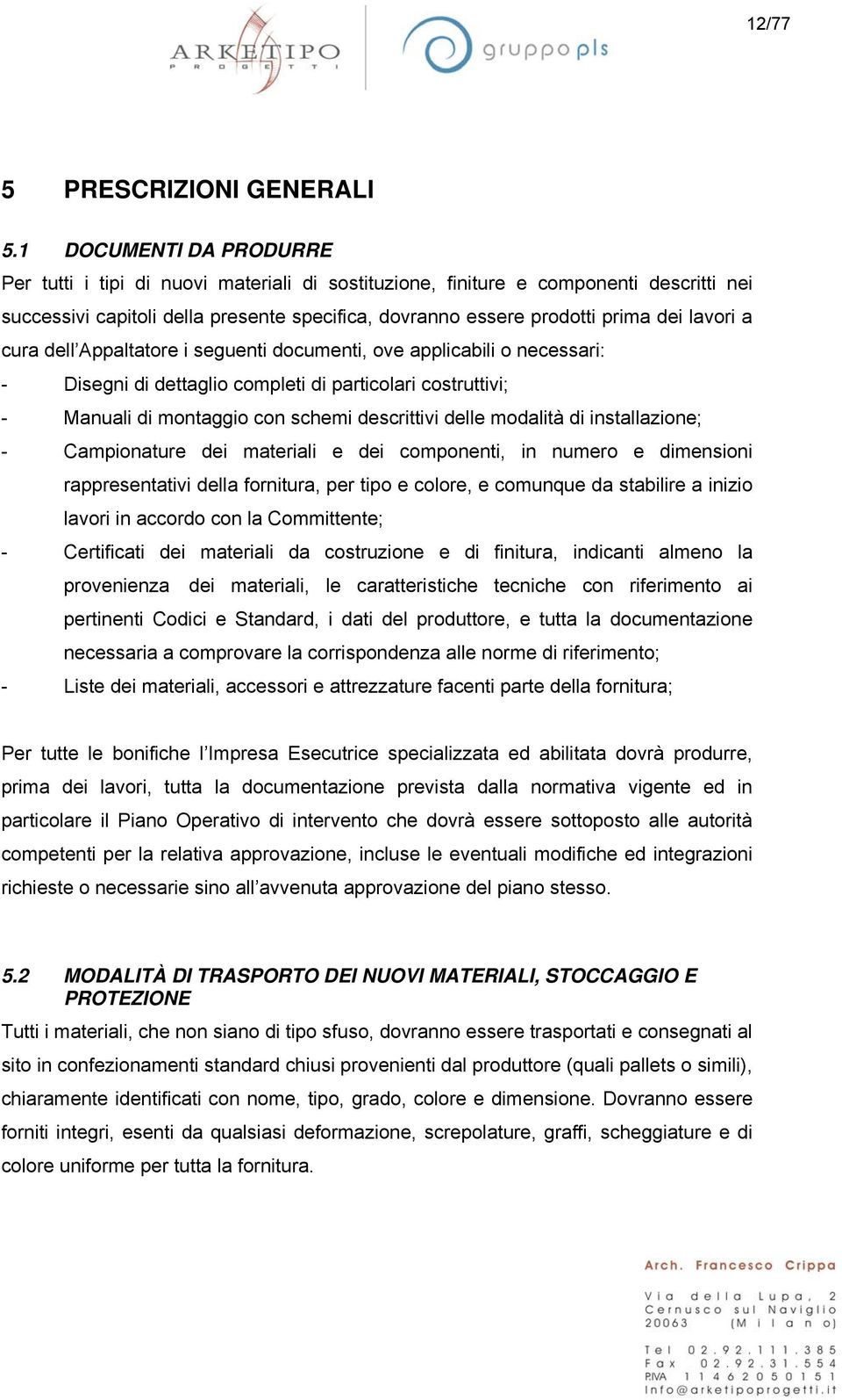 lavori a cura dell Appaltatore i seguenti documenti, ove applicabili o necessari: - Disegni di dettaglio completi di particolari costruttivi; - Manuali di montaggio con schemi descrittivi delle