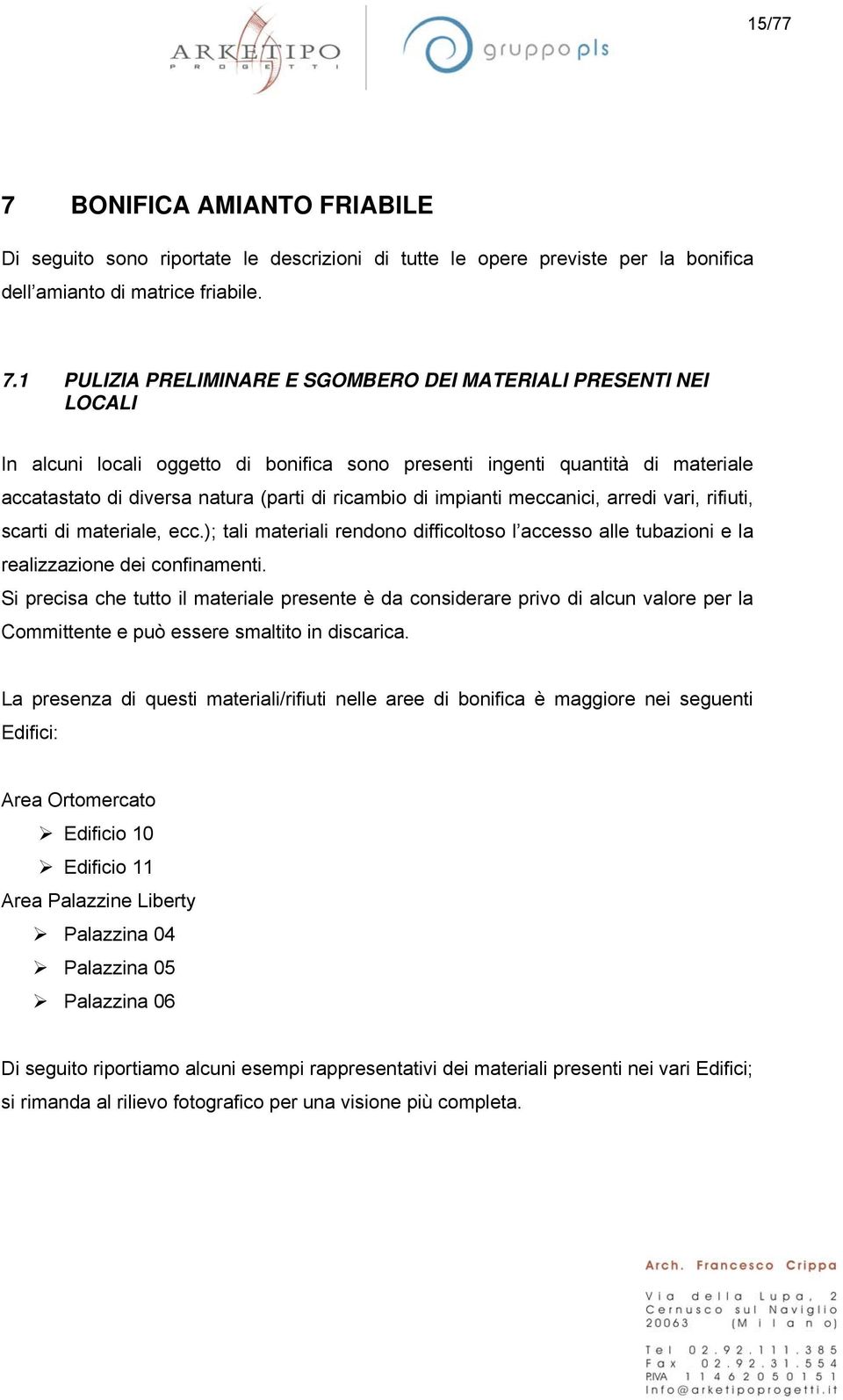 1 PULIZIA PRELIMINARE E SGOMBERO DEI MATERIALI PRESENTI NEI LOCALI In alcuni locali oggetto di bonifica sono presenti ingenti quantità di materiale accatastato di diversa natura (parti di ricambio di