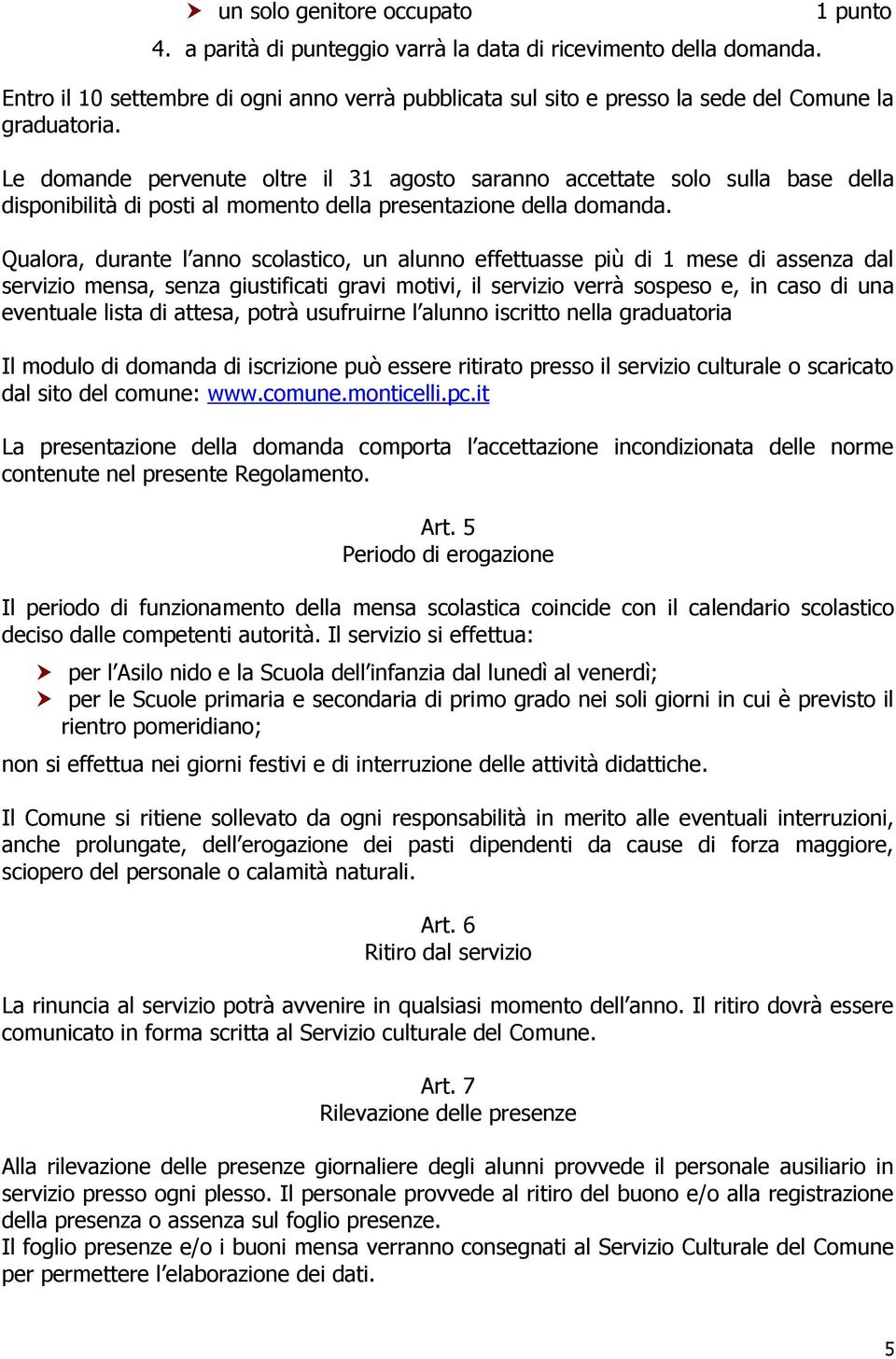 Le domande pervenute oltre il 31 agosto saranno accettate solo sulla base della disponibilità di posti al momento della presentazione della domanda.