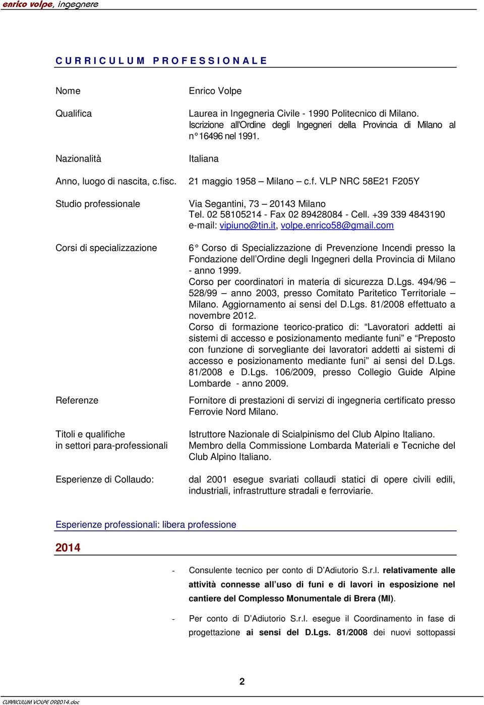 Milano. Iscrizione all'ordine degli Ingegneri della Provincia di Milano al n 16496 nel 1991. Italiana 21 maggio 1958 Milano c.f. VLP NRC 58E21 F205Y Via Segantini, 73 20143 Milano Tel.