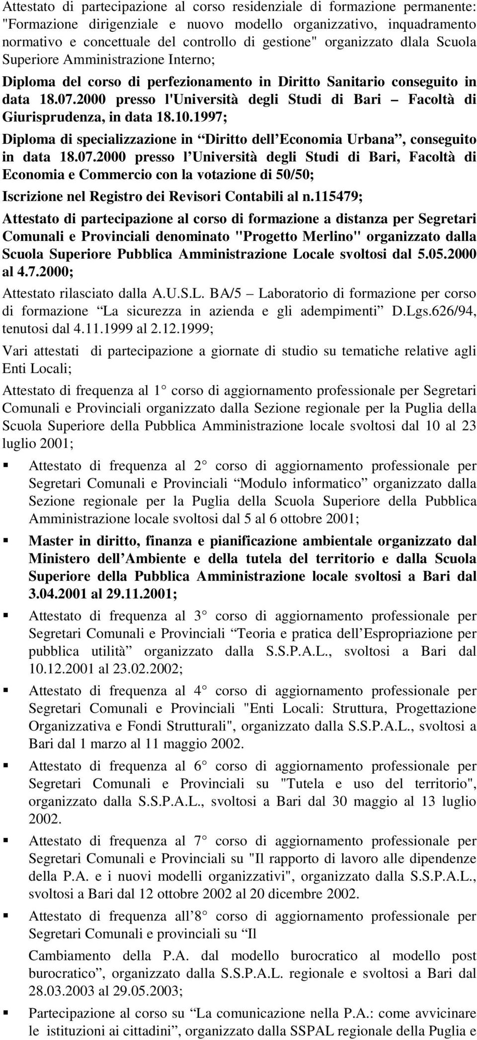 2000 presso l'università degli Studi di Bari Facoltà di Giurisprudenza, in data 18.10.1997; Diploma di specializzazione in Diritto dell Economia Urbana, conseguito in data 18.07.