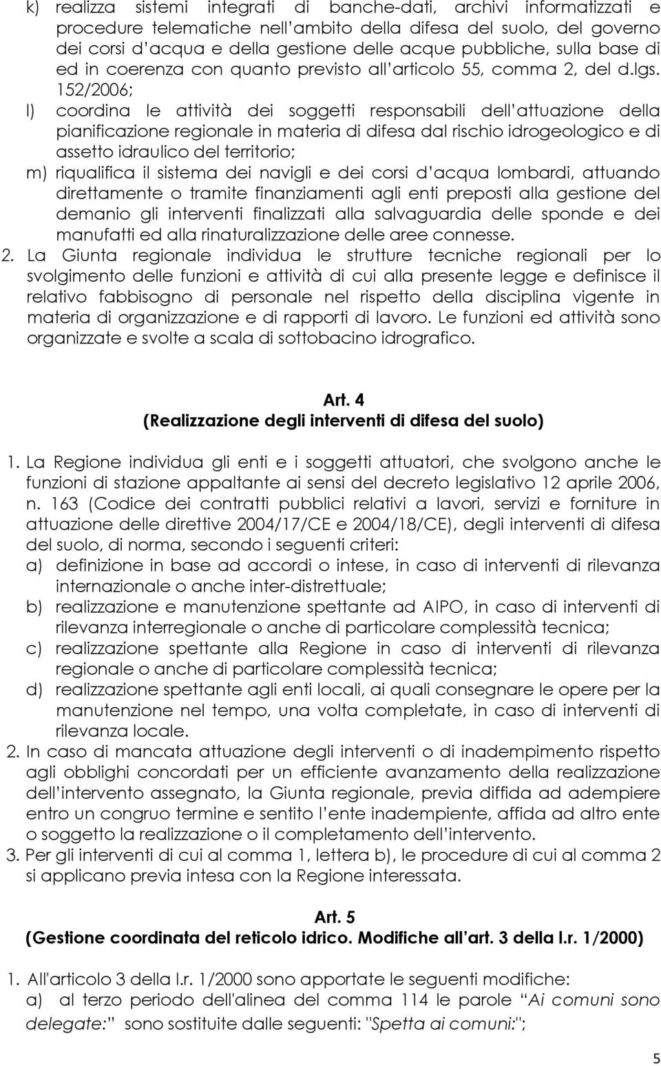 152/2006; l) coordina le attività dei soggetti responsabili dell attuazione della pianificazione regionale in materia di difesa dal rischio idrogeologico e di assetto idraulico del territorio; m)