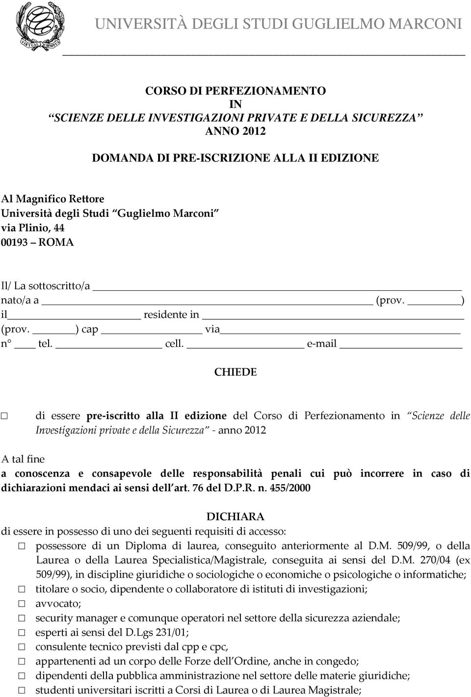 e mail CHIEDE di essere pre iscritto alla II edizione del Corso di Perfezionamento in Scienze delle Investigazioni private e della Sicurezza anno 2012 A tal fine a conoscenza e consapevole delle