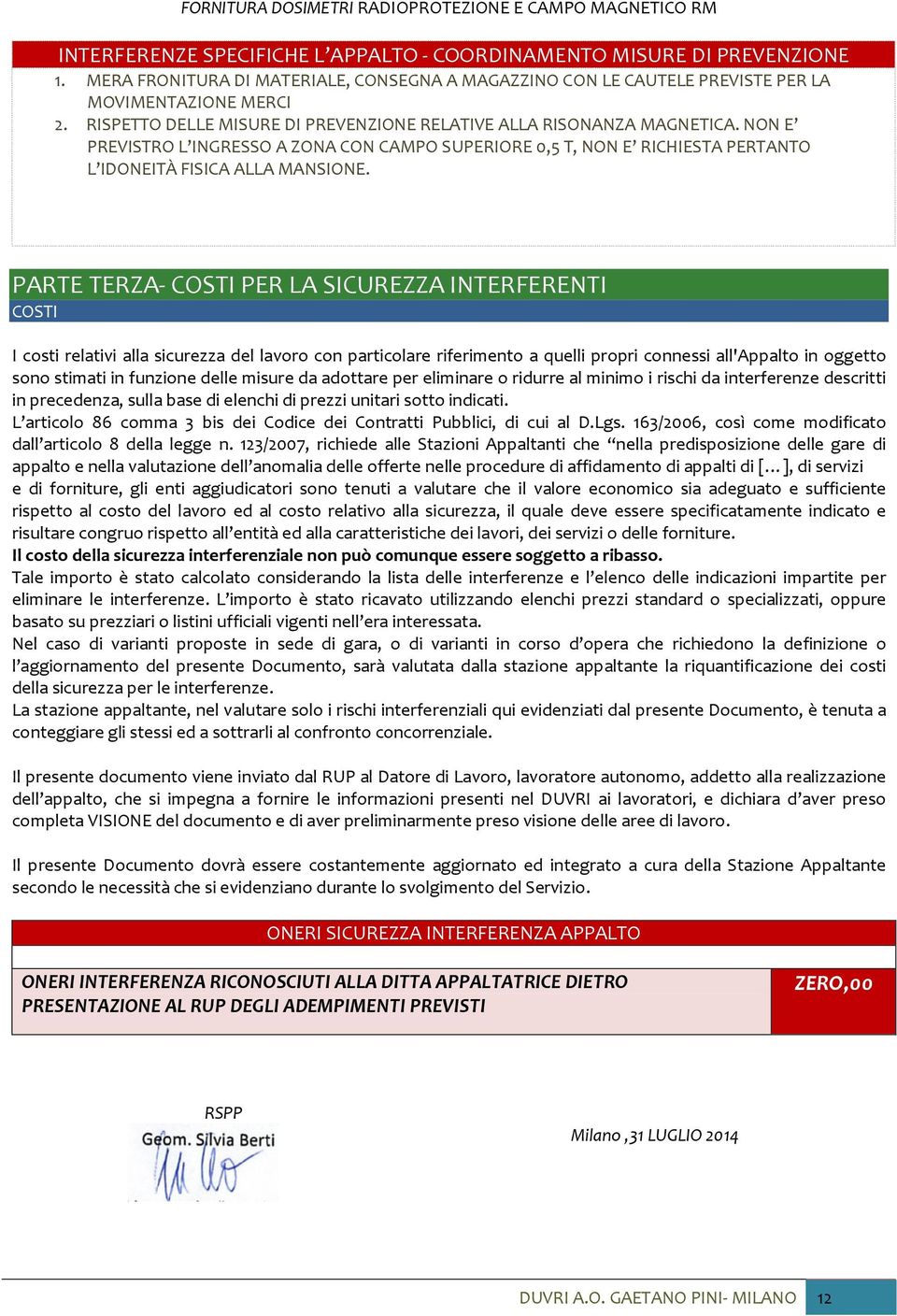 NON E PREVISTRO L INGRESSO A ZONA CON CAMPO SUPERIORE 0,5 T, NON E RICHIESTA PERTANTO L IDONEITÀ FISICA ALLA MANSIONE.