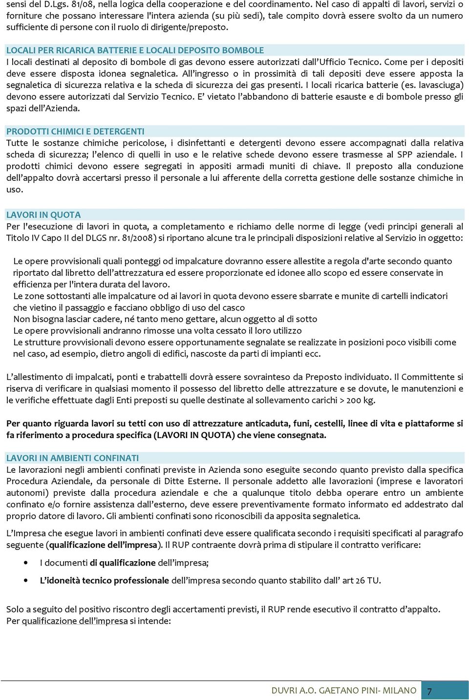 dirigente/preposto. LOCALI PER RICARICA BATTERIE E LOCALI DEPOSITO BOMBOLE I locali destinati al deposito di bombole di gas devono essere autorizzati dall Ufficio Tecnico.