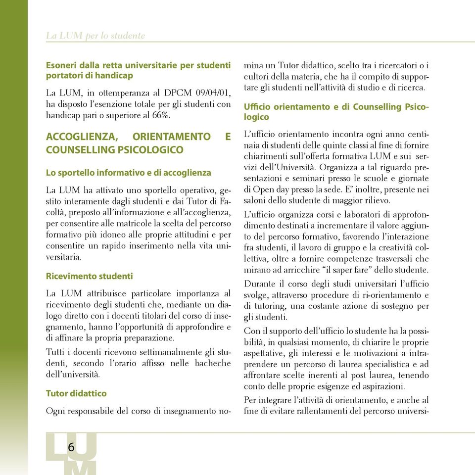 ACCOGLIENZA, ORIENTAMENTO E COUNSELLING PSICOLOGICO Lo sportello informativo e di accoglienza La LUM ha attivato uno sportello operativo, gestito interamente dagli studenti e dai Tutor di Facoltà,