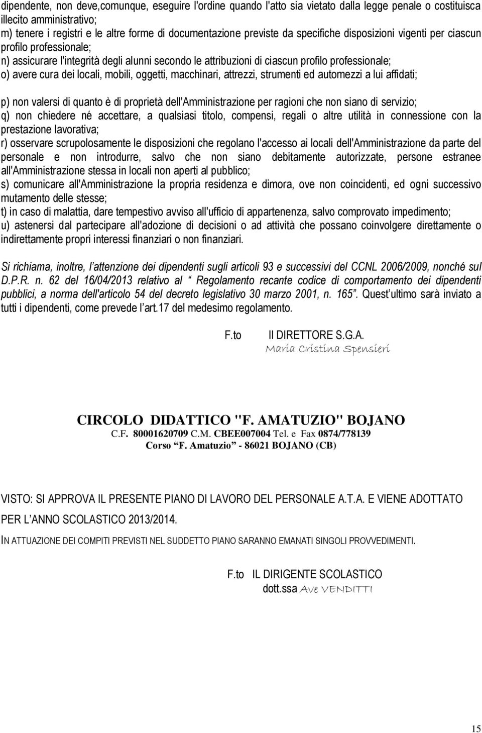 mobili, oggetti, macchinari, attrezzi, strumenti ed automezzi a lui affidati; p) non valersi di quanto è di proprietà dell'amministrazione per ragioni che non siano di servizio; q) non chiedere né