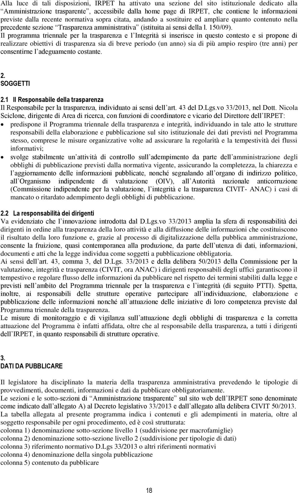 Il programma triennale per la trasparenza e l Integrità si inserisce in questo contesto e si propone di realizzare obiettivi di trasparenza sia di breve periodo (un anno) sia di più ampio respiro