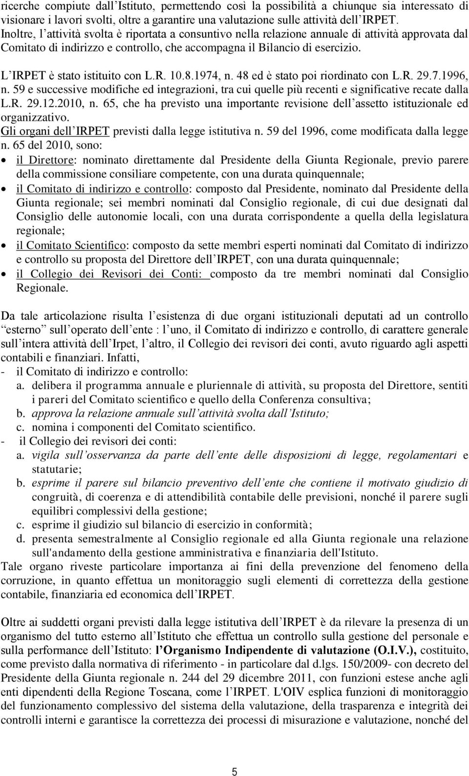 L IRPET è stato istituito con L.R. 10.8.1974, n. 48 ed è stato poi riordinato con L.R. 29.7.1996, n.