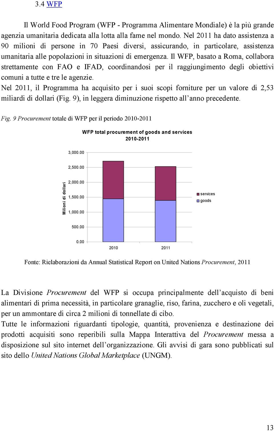 Il WFP, basato a Roma, collabora strettamente con FAO e IFAD, coordinandosi per il raggiungimento degli obiettivi comuni a tutte e tre le agenzie.