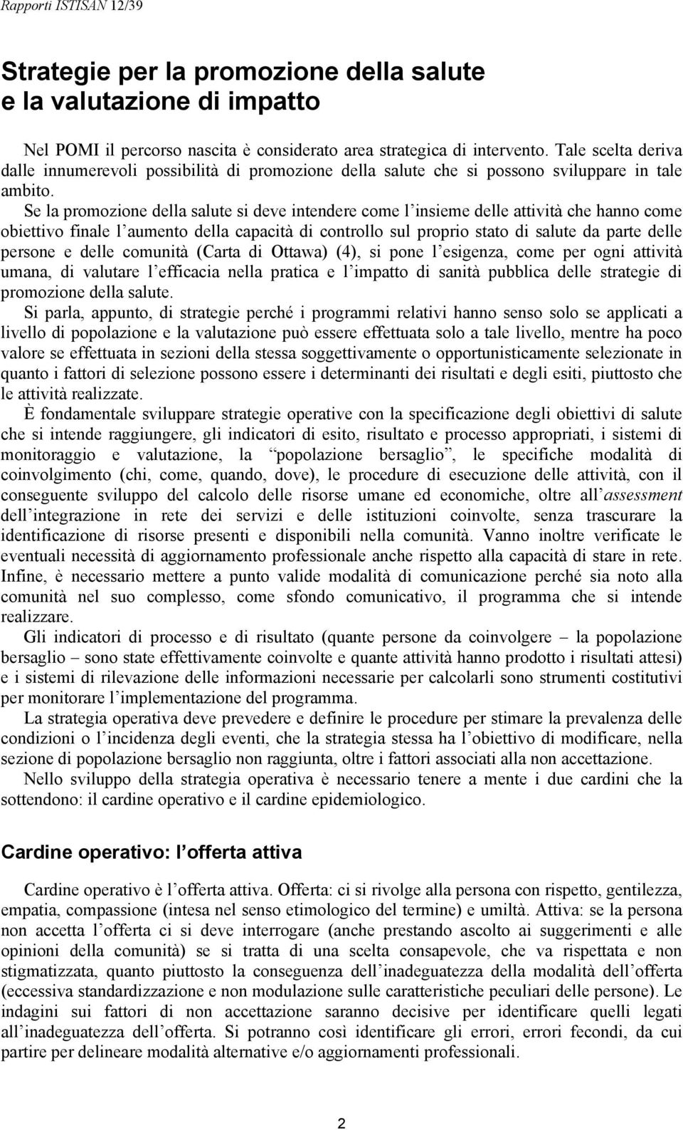 Se la promozione della salute si deve intendere come l insieme delle attività che hanno come obiettivo finale l aumento della capacità di controllo sul proprio stato di salute da parte delle persone