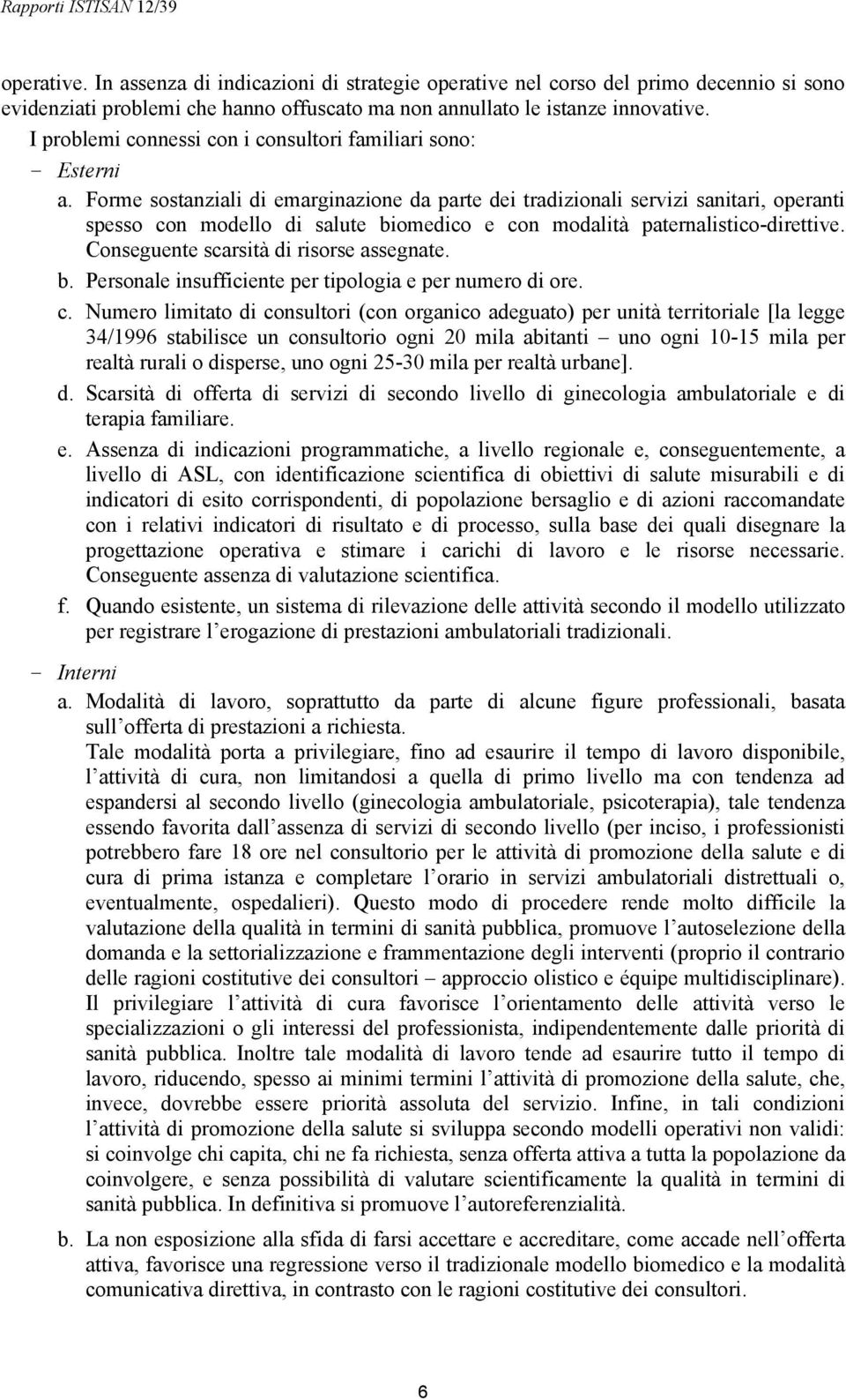 Forme sostanziali di emarginazione da parte dei tradizionali servizi sanitari, operanti spesso con modello di salute biomedico e con modalità paternalistico-direttive.