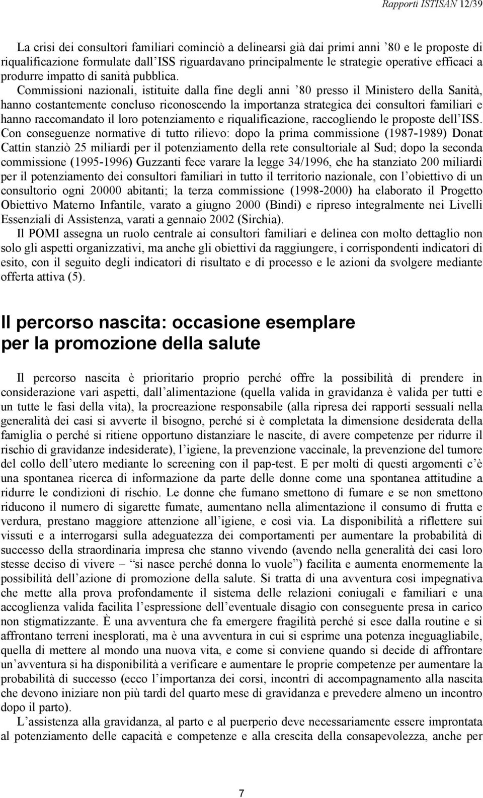 Commissioni nazionali, istituite dalla fine degli anni 80 presso il Ministero della Sanità, hanno costantemente concluso riconoscendo la importanza strategica dei consultori familiari e hanno