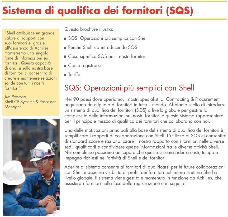 Jim Pearson, Shell CP Systems & Processes Manager Questa brochure illustra: - SQS: Operazioni più semplici con Shell - Perché Shell sta introducendo SQS - Cosa significa SQS per i nostri fornitori -