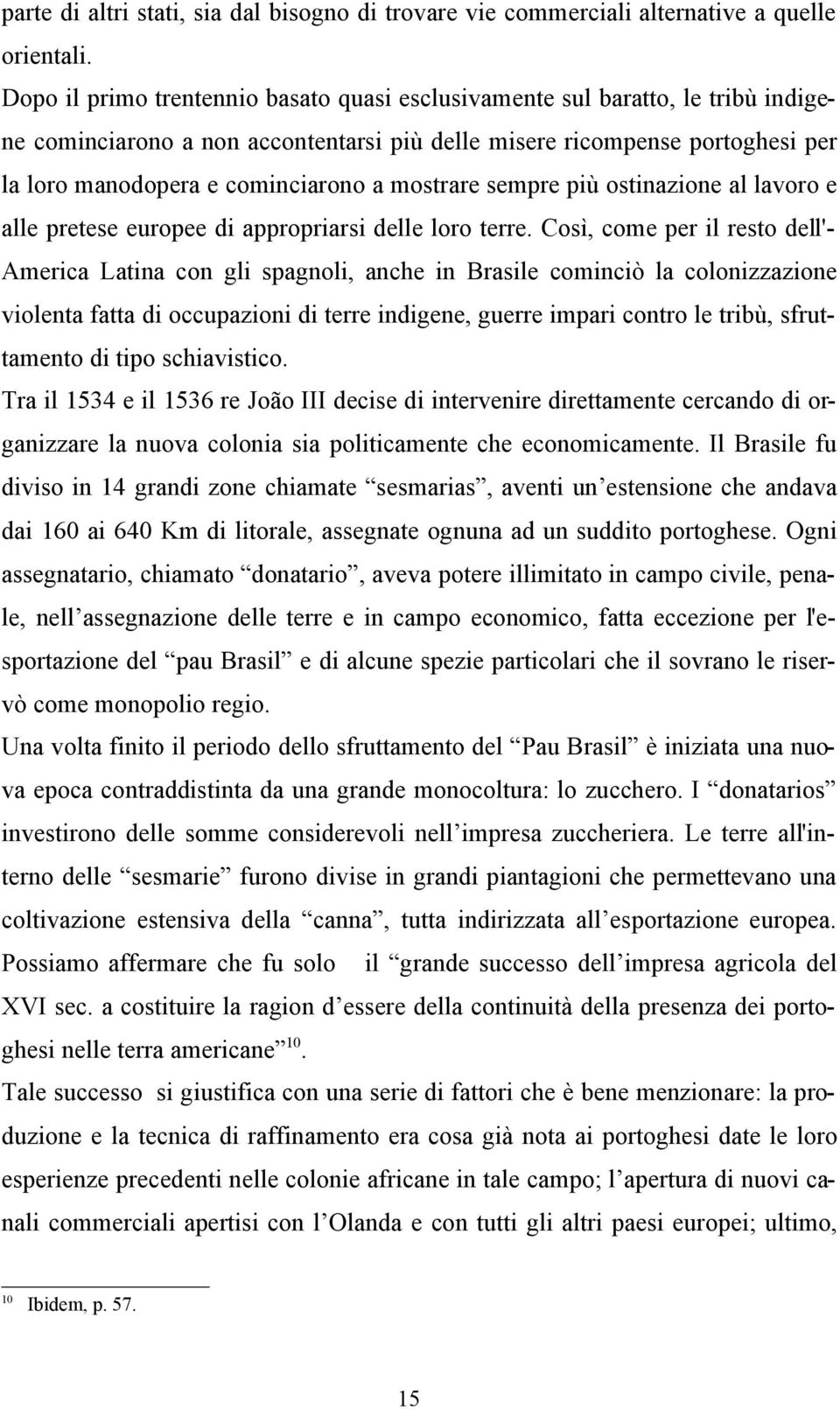 mostrare sempre più ostinazione al lavoro e alle pretese europee di appropriarsi delle loro terre.