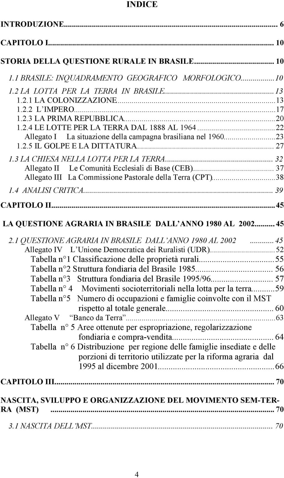 .. 27 1.3 LA CHIESA NELLA LOTTA PER LA TERRA... 32 Allegato II Le Comunità Ecclesiali di Base (CEB)... 37 Allegato III La Commissione Pastorale della Terra (CPT)...38 1.4 ANALISI CRITICA.