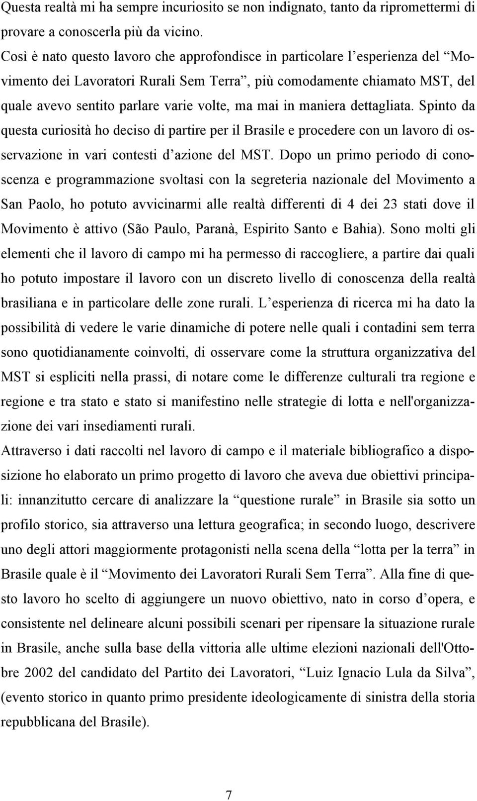 mai in maniera dettagliata. Spinto da questa curiosità ho deciso di partire per il Brasile e procedere con un lavoro di osservazione in vari contesti d azione del MST.