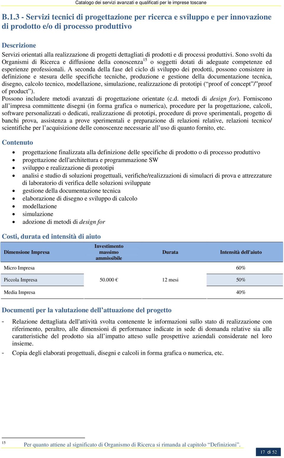 A seconda della fase del ciclo di sviluppo dei prodotti, possono consistere in definizione e stesura delle specifiche tecniche, produzione e gestione della documentazione tecnica, disegno, calcolo