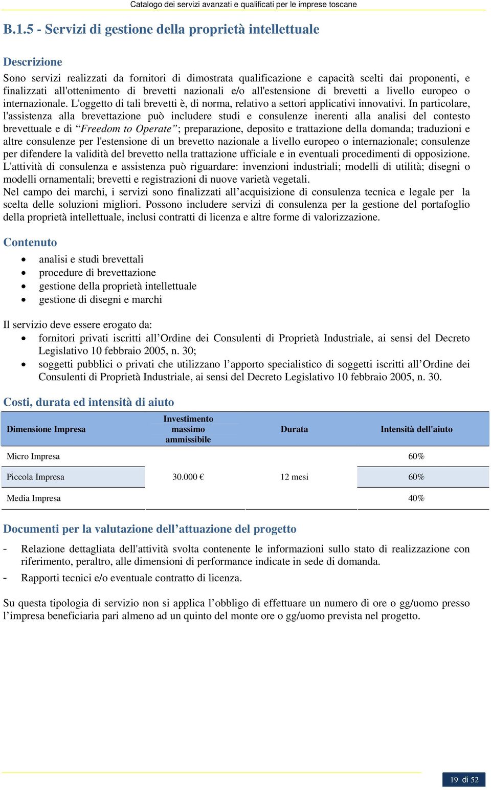 In particolare, l'assistenza alla brevettazione può includere studi e consulenze inerenti alla analisi del contesto brevettuale e di Freedom to Operate ; preparazione, deposito e trattazione della