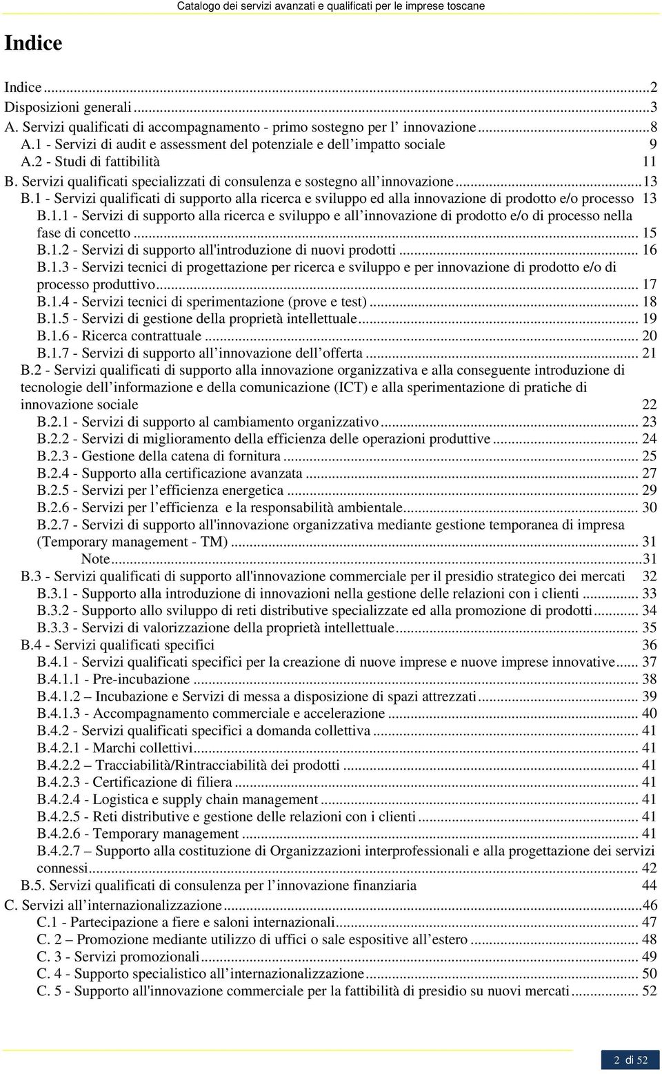 1 - Servizi qualificati di supporto alla ricerca e sviluppo ed alla innovazione di prodotto e/o processo 13 B.1.1 - Servizi di supporto alla ricerca e sviluppo e all innovazione di prodotto e/o di processo nella fase di concetto.