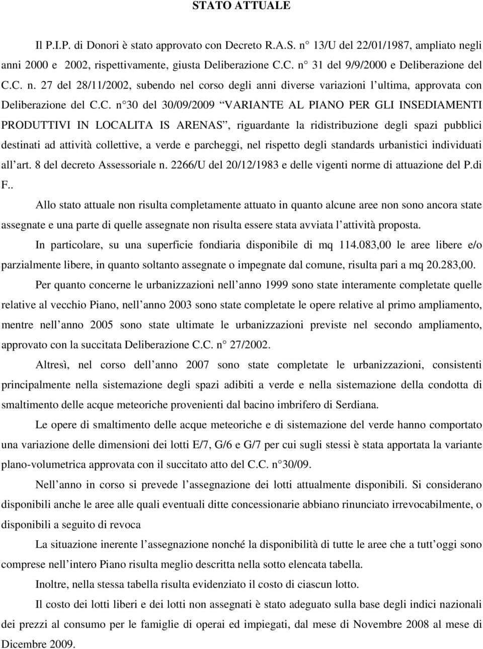 PIANO PER GLI INSEDIAMENTI PRODUTTIVI IN LOCALITA IS ARENAS, riguardante la ridistribuzione degli spazi pubblici destinati ad attività collettive, a verde e parcheggi, nel rispetto degli standards