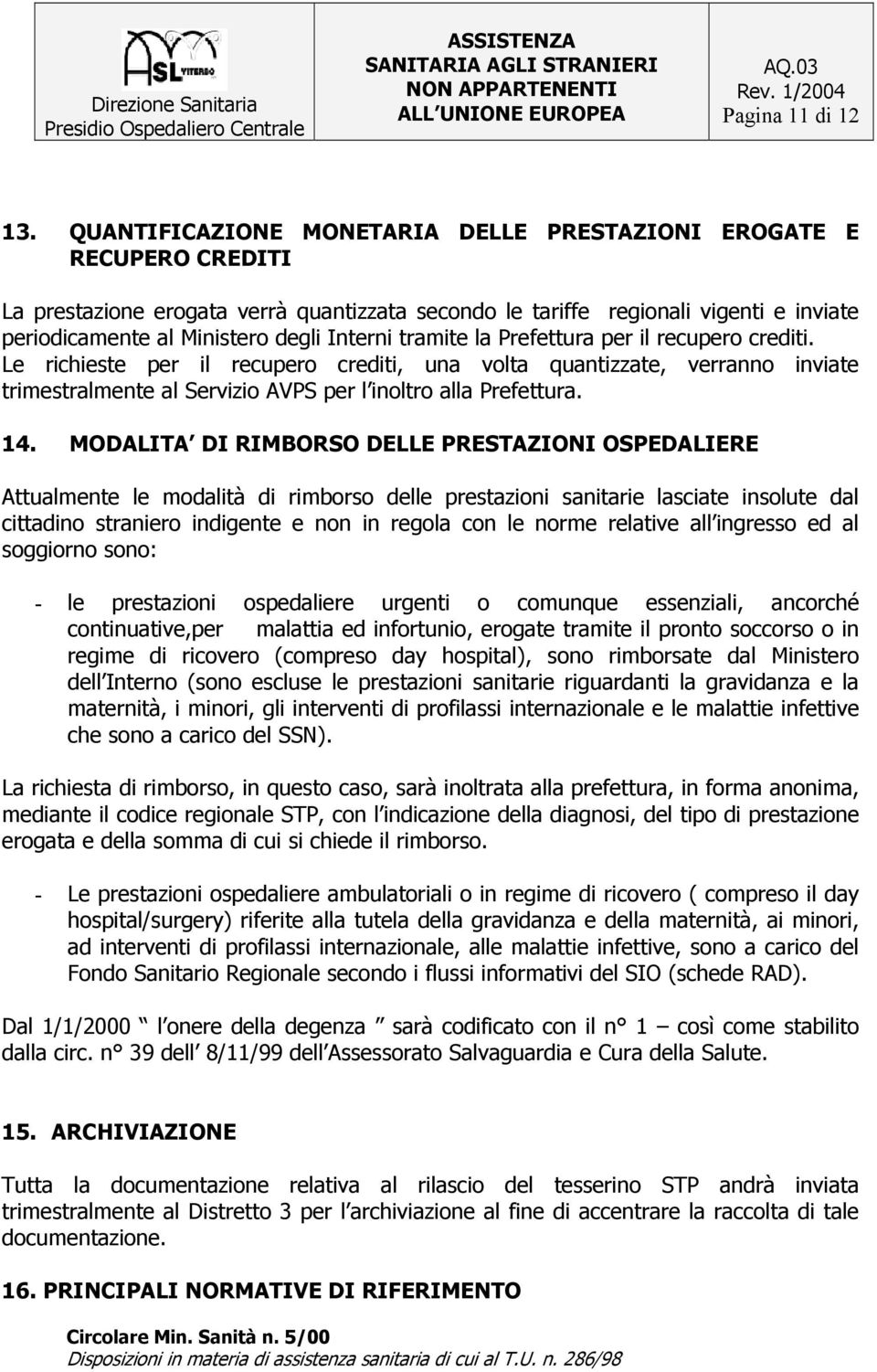 Interni tramite la Prefettura per il recupero crediti. Le richieste per il recupero crediti, una volta quantizzate, verranno inviate trimestralmente al Servizio AVPS per l inoltro alla Prefettura. 14.