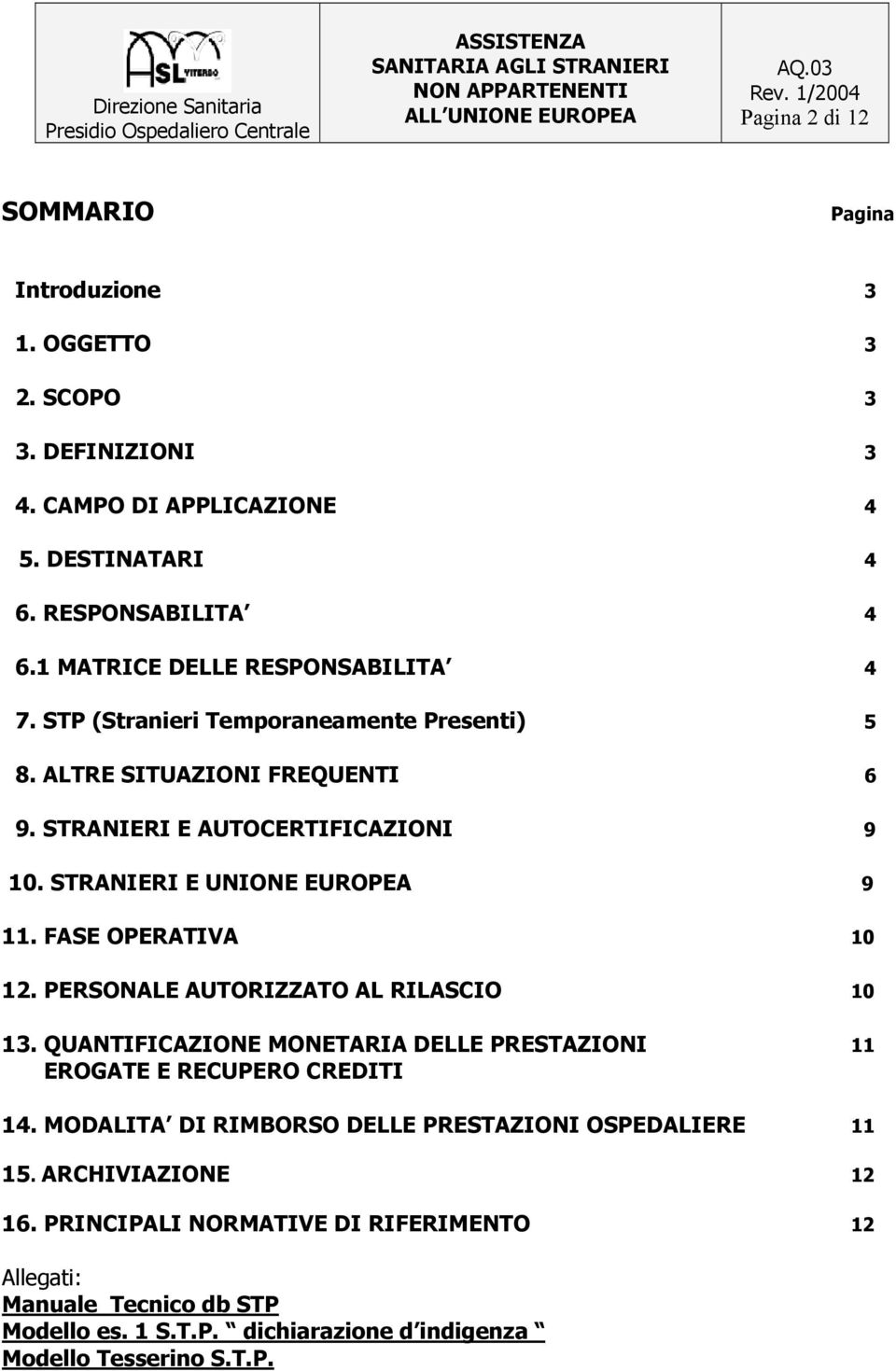 STRANIERI E UNIONE EUROPEA 9 11. FASE OPERATIVA 10 12. PERSONALE AUTORIZZATO AL RILASCIO 10 13. QUANTIFICAZIONE MONETARIA DELLE PRESTAZIONI 11 EROGATE E RECUPERO CREDITI 14.