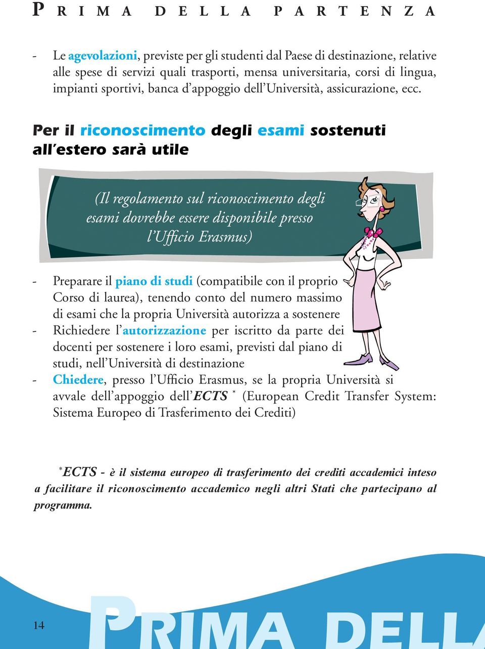 Per il riconoscimento degli esami sostenuti all estero sarà utile (Il regolamento sul riconoscimento degli esami dovrebbe essere disponibile presso l Ufficio Erasmus) - Preparare il piano di studi