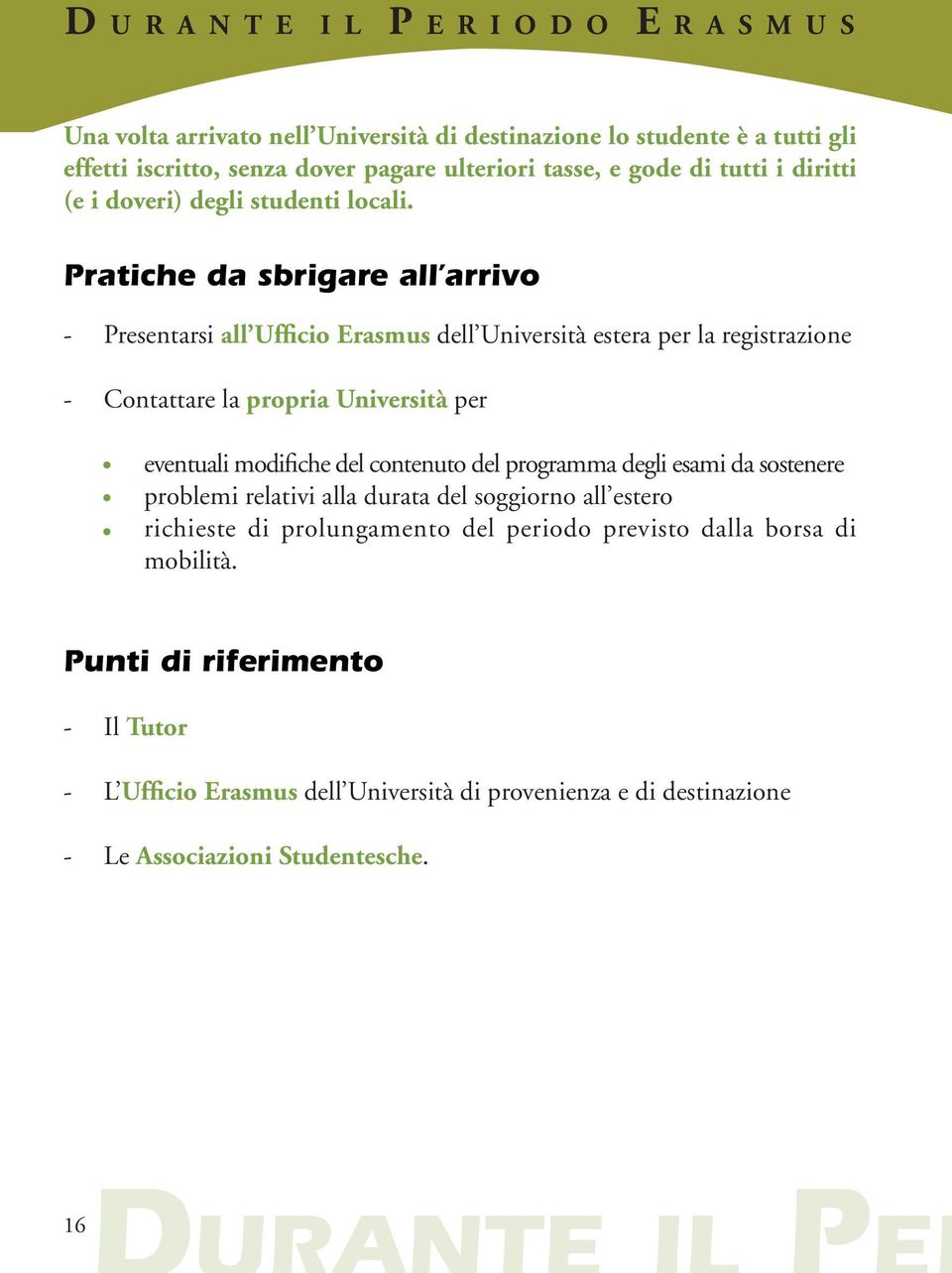 Pratiche da sbrigare all arrivo - Presentarsi all Ufficio Erasmus dell Università estera per la registrazione - Contattare la propria Università per eventuali modifiche del