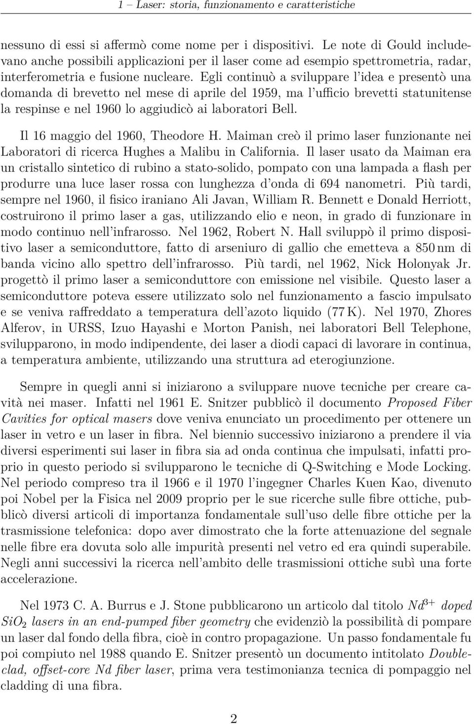 Egli continuò a sviluppare l idea e presentò una domanda di brevetto nel mese di aprile del 1959, ma l ufficio brevetti statunitense la respinse e nel 1960 lo aggiudicò ai laboratori Bell.