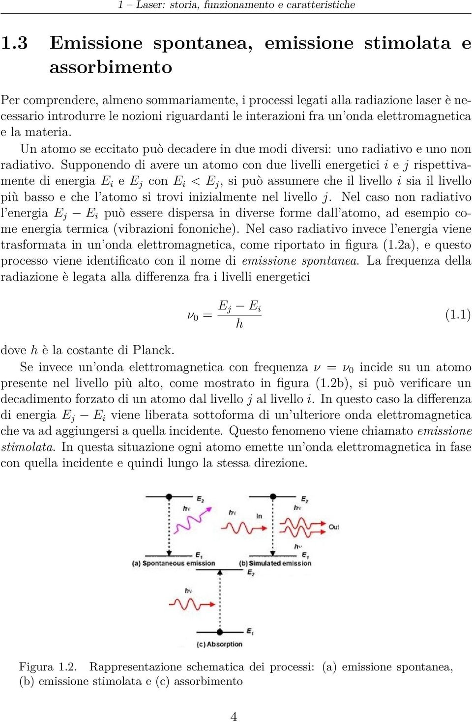 fra un onda elettromagnetica e la materia. Un atomo se eccitato può decadere in due modi diversi: uno radiativo e uno non radiativo.