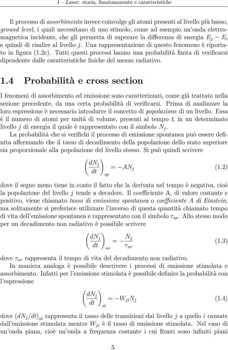 Una rappresentazione di questo fenomeno è riportato in figura (1.2c). Tutti questi processi hanno una probabilità finita di verificarsi dipendente dalle caratteristiche fisiche del mezzo radiativo. 1.