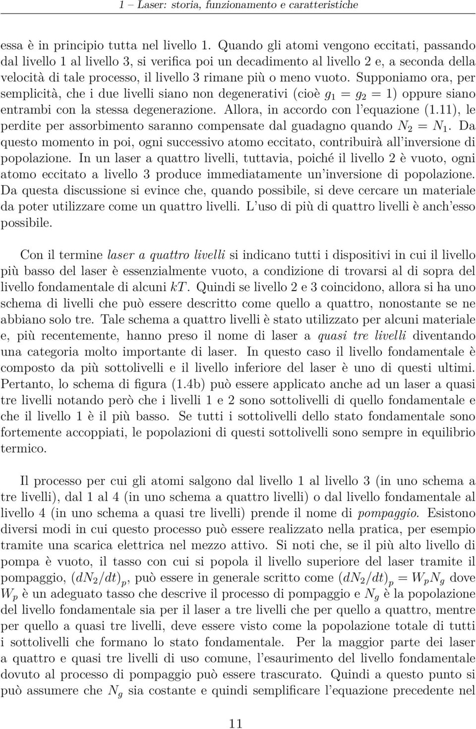 Supponiamo ora, per semplicità, che i due livelli siano non degenerativi (cioè g 1 = g 2 = 1) oppure siano entrambi con la stessa degenerazione. Allora, in accordo con l equazione (1.