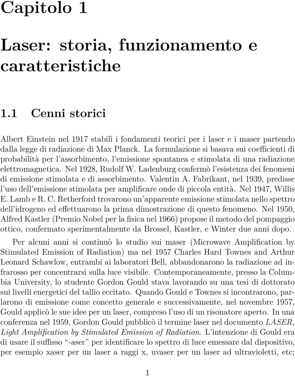 La formulazione si basava sui coefficienti di probabilità per l assorbimento, l emissione spontanea e stimolata di una radiazione elettromagnetica. Nel 1928, Rudolf W.