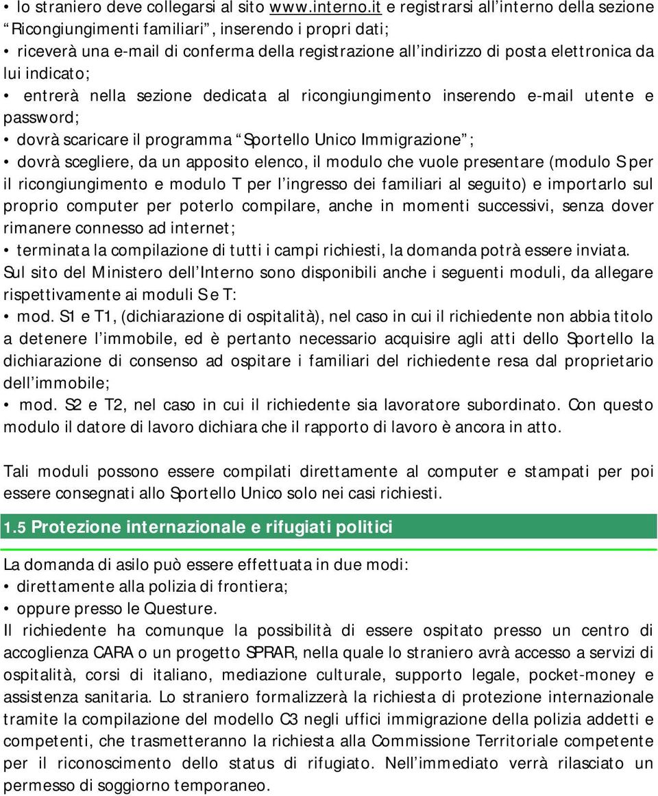 entrerà nella sezione dedicata al ricongiungimento inserendo e-mail utente e password; dovrà scaricare il programma Sportello Unico Immigrazione ; dovrà scegliere, da un apposito elenco, il modulo