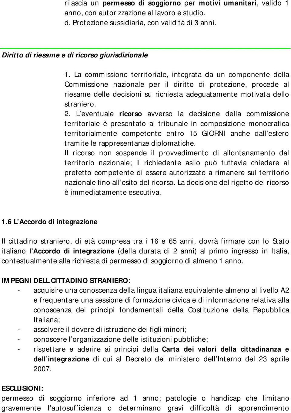 La commissione territoriale, integrata da un componente della Commissione nazionale per il diritto di protezione, procede al riesame delle decisioni su richiesta adeguatamente motivata dello