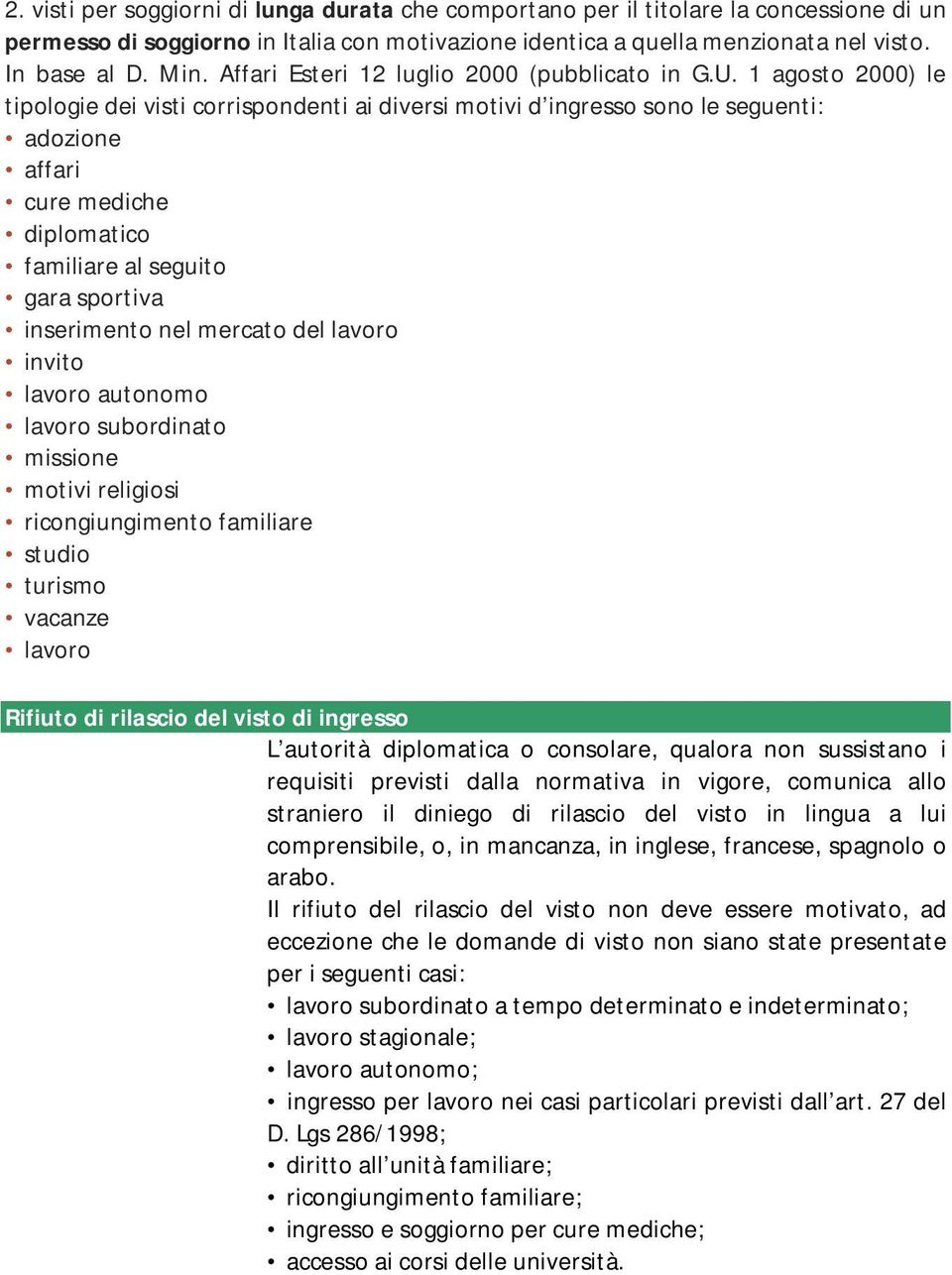 1 agosto 2000) le tipologie dei visti corrispondenti ai diversi motivi d ingresso sono le seguenti: adozione affari cure mediche diplomatico familiare al seguito gara sportiva inserimento nel mercato