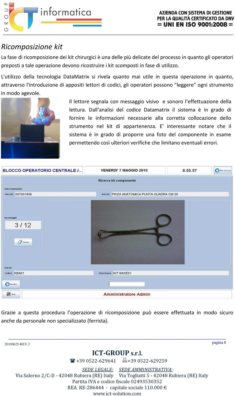 L'utilizzo della tecnologia DataMatrix si rivela quanto mai utile in questa operazione in quanto, attraverso l'introduzione di appositi lettori di codici, gli operatori possono "leggere" ogni