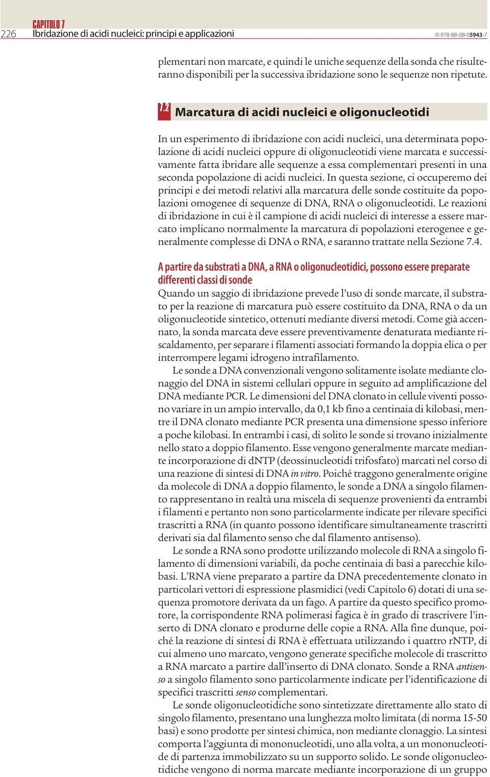 2 Marcatura di acidi nucleici e oligonucleotidi In un esperimento di ibridazione con acidi nucleici, una determinata popolazione di acidi nucleici oppure di oligonucleotidi viene marcata e