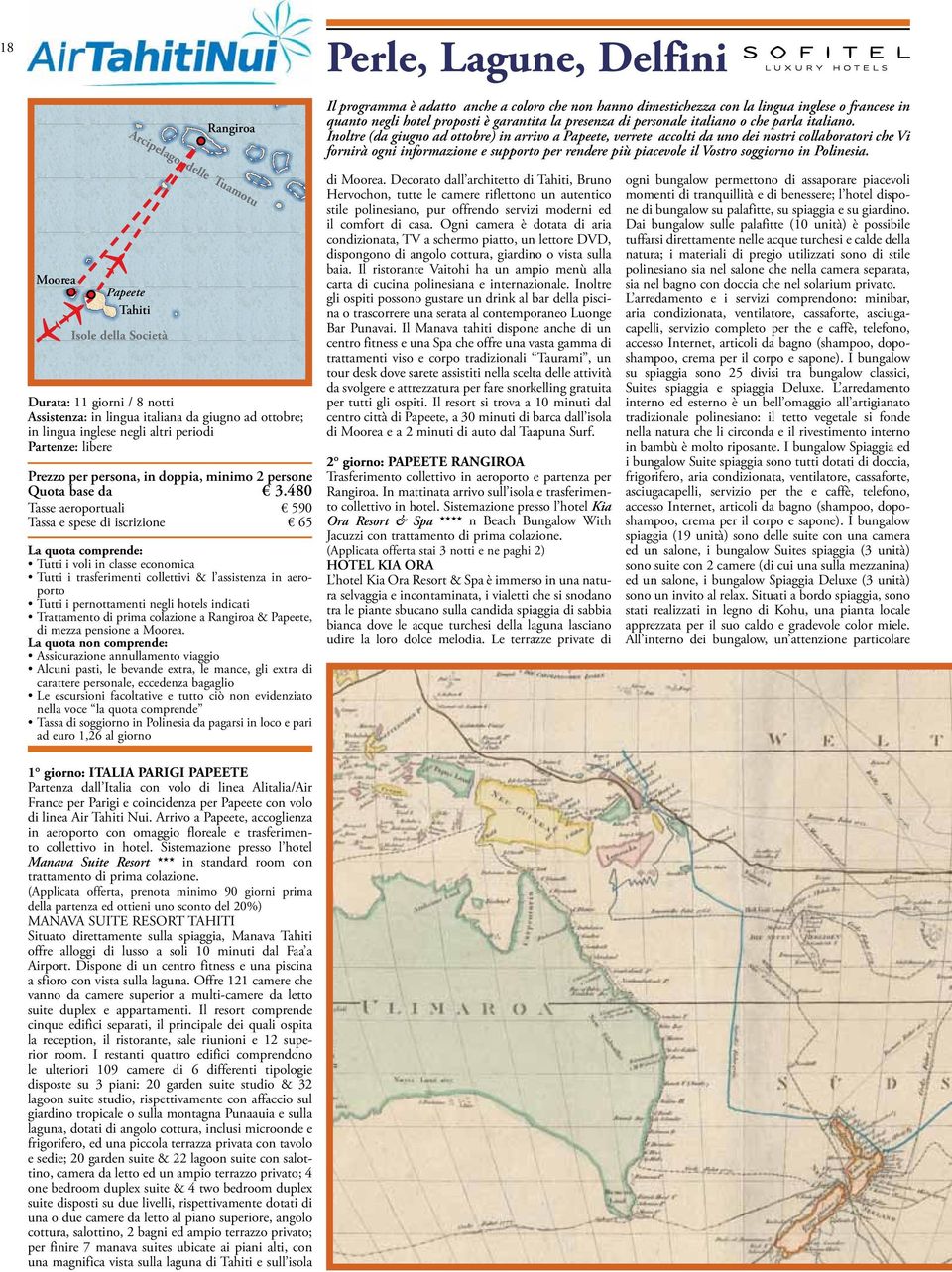 Inoltre (da giugno ad ottobre) in arrivo a, verrete accolti da uno dei nostri collaboratori che Vi fornirà ogni informazione e supporto per rendere più piacevole il Vostro soggiorno in Polinesia.